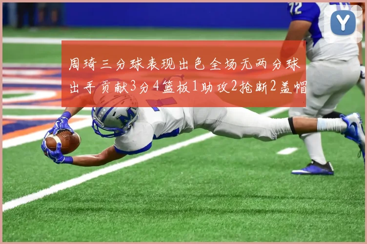 周琦三分球表现出色全场无两分球出手贡献3分4篮板1助攻2抢断2盖帽