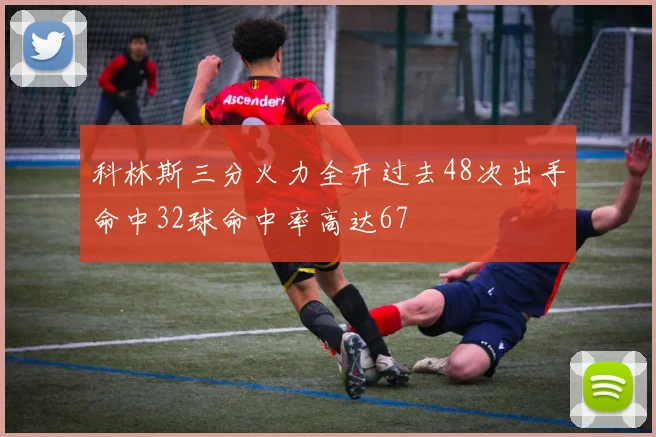 科林斯三分火力全开过去48次出手命中32球命中率高达67