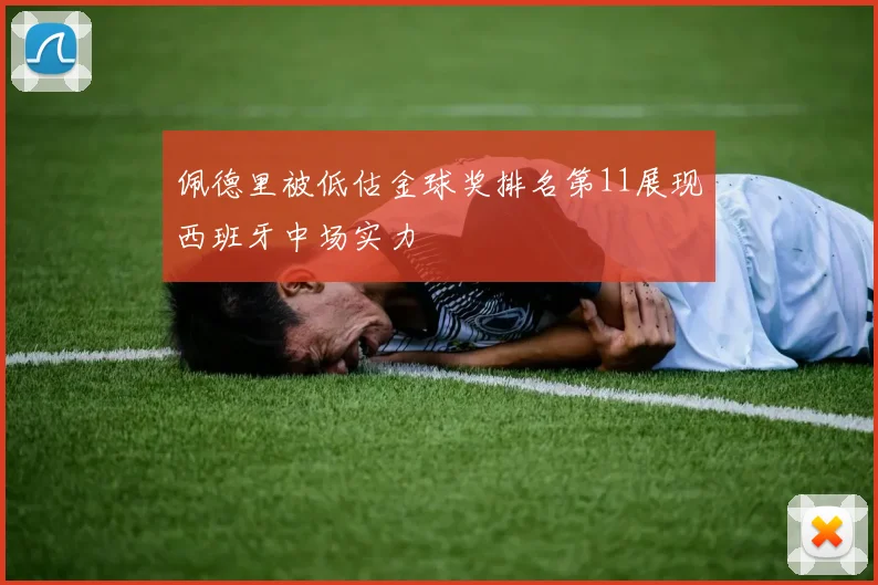 佩德里被低估金球奖排名第11展现西班牙中场实力